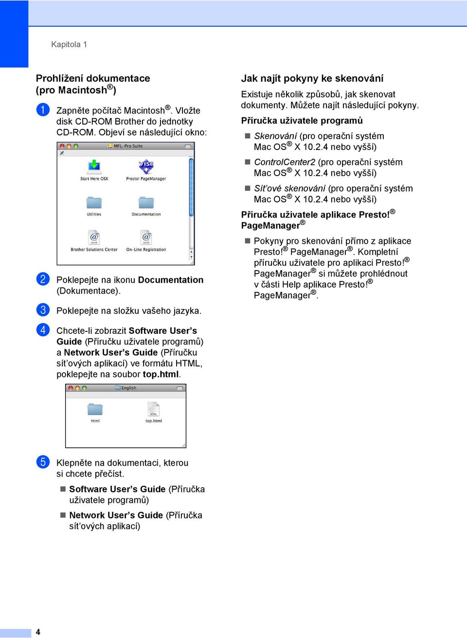 d Chcete-li zobrazit Software User s Guide (Příručku uživatele programů) a Network User s Guide (Příručku sít ových aplikací) ve formátu HTML, poklepejte na soubor top.html.