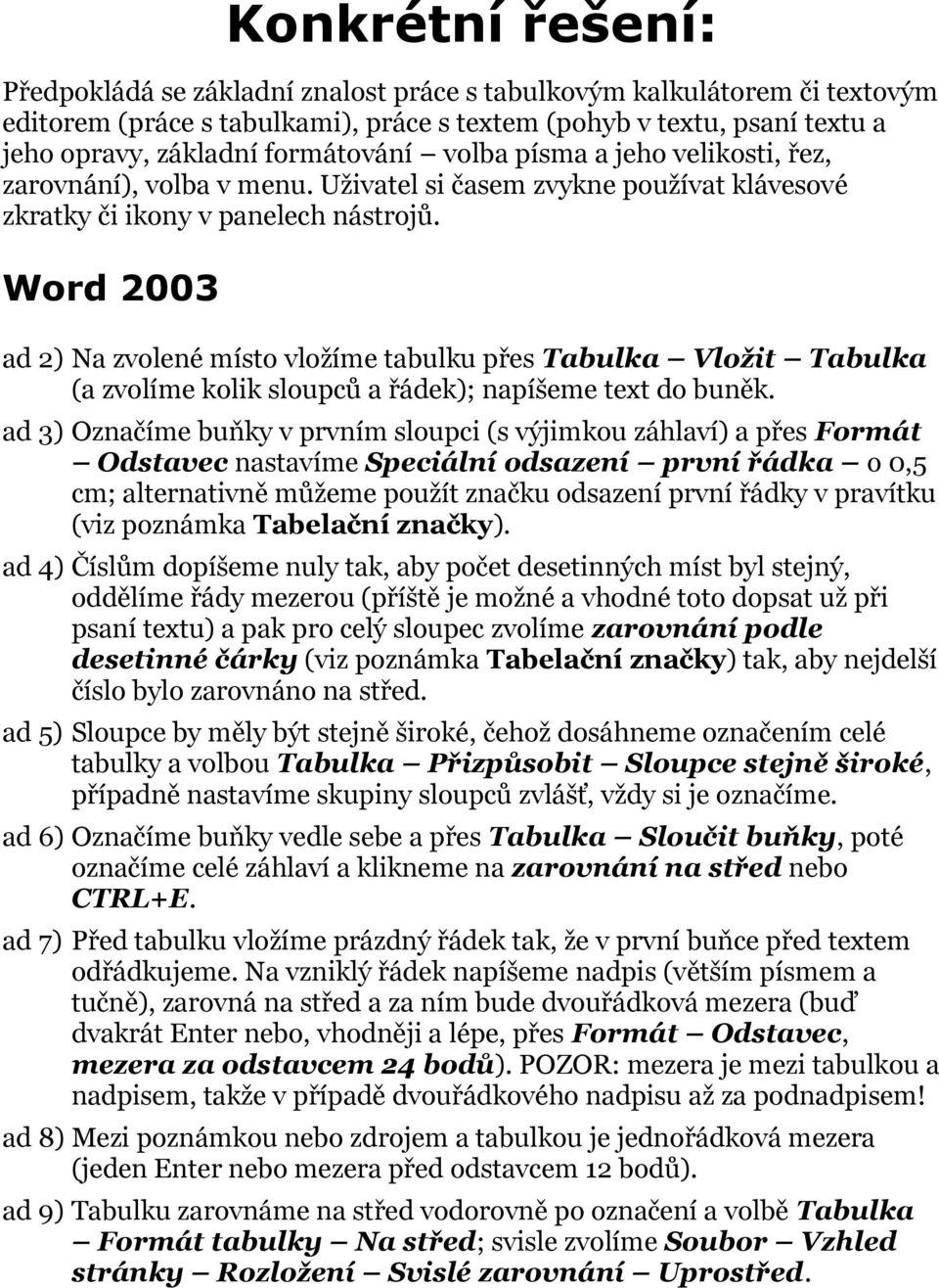 Word 2003 ad 2) Na zvolené místo vložíme tabulku přes Tabulka Vložit Tabulka (a zvolíme kolik sloupců a řádek); napíšeme text do buněk.
