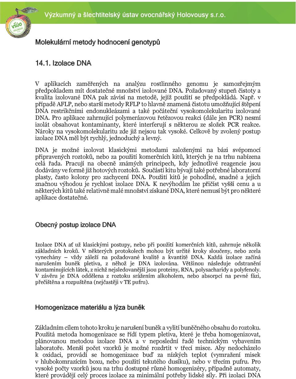 v případě AFLP, nebo starší metody RFLP to hlavně znamená čistotu umožňující štěpení DNA restrikčními endonukleázami a také počáteční vysokomolekularitu izolované DNA.