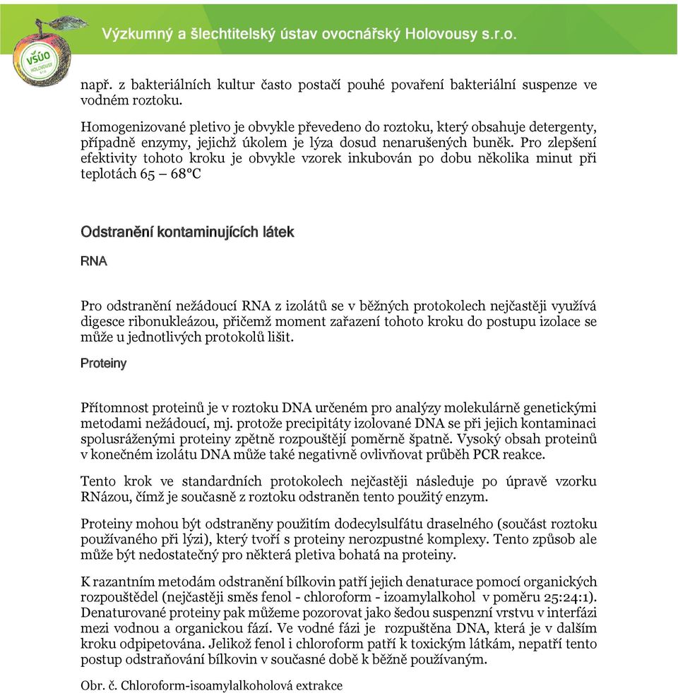 Pro zlepšení efektivity tohoto kroku je obvykle vzorek inkubován po dobu několika minut při teplotách 65 68 C Odstranění kontaminujících látek RNA Pro odstranění nežádoucí RNA z izolátů se v běžných