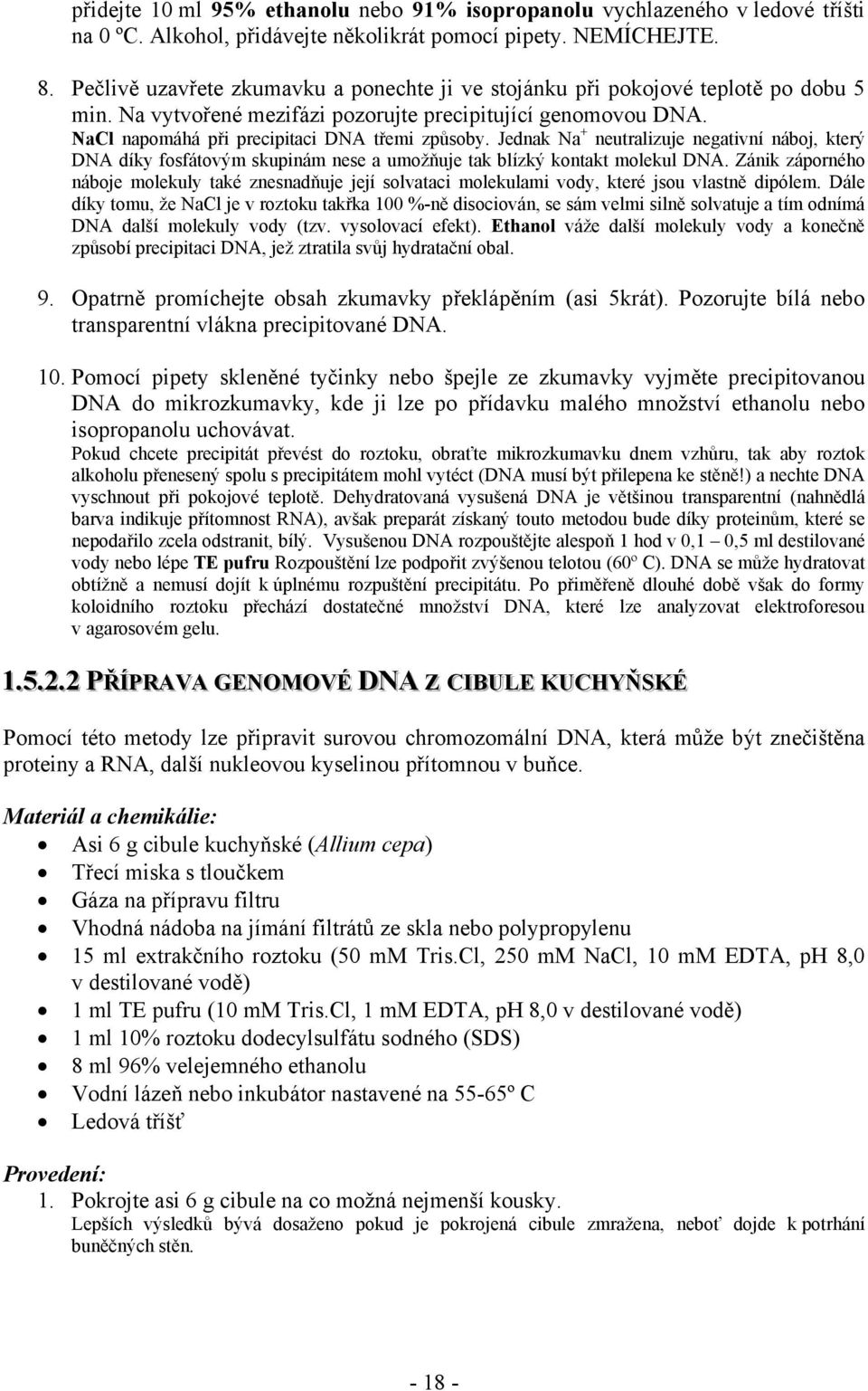 Jednak Na + neutralizuje negativní náboj, který DNA díky fosfátovým skupinám nese a umožňuje tak blízký kontakt molekul DNA.