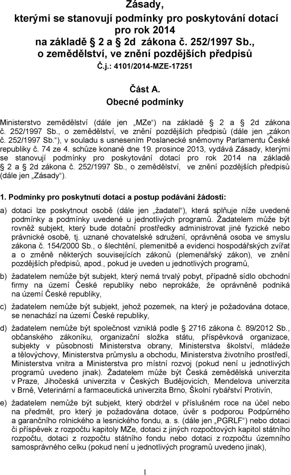 74 ze 4. schůze konané dne 19. prosince 2013, vydává Zásady, kterými se stanovují podmínky pro poskytování dotací pro rok 2014 na základě 2 a 2d zákona č. 252/1997 Sb.