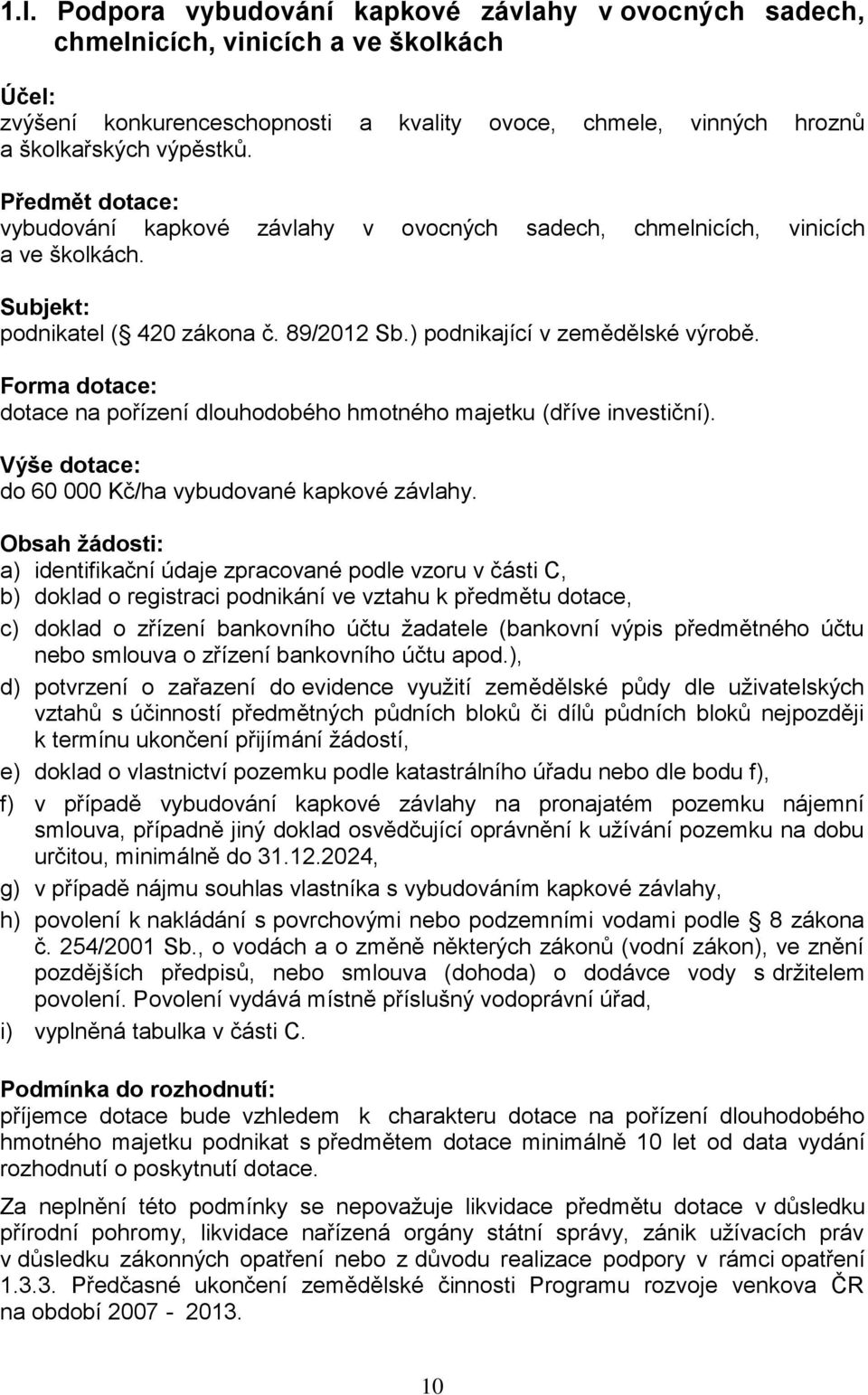 Forma dotace: dotace na pořízení dlouhodobého hmotného majetku (dříve investiční). Výše dotace: do 60 000 Kč/ha vybudované kapkové závlahy.