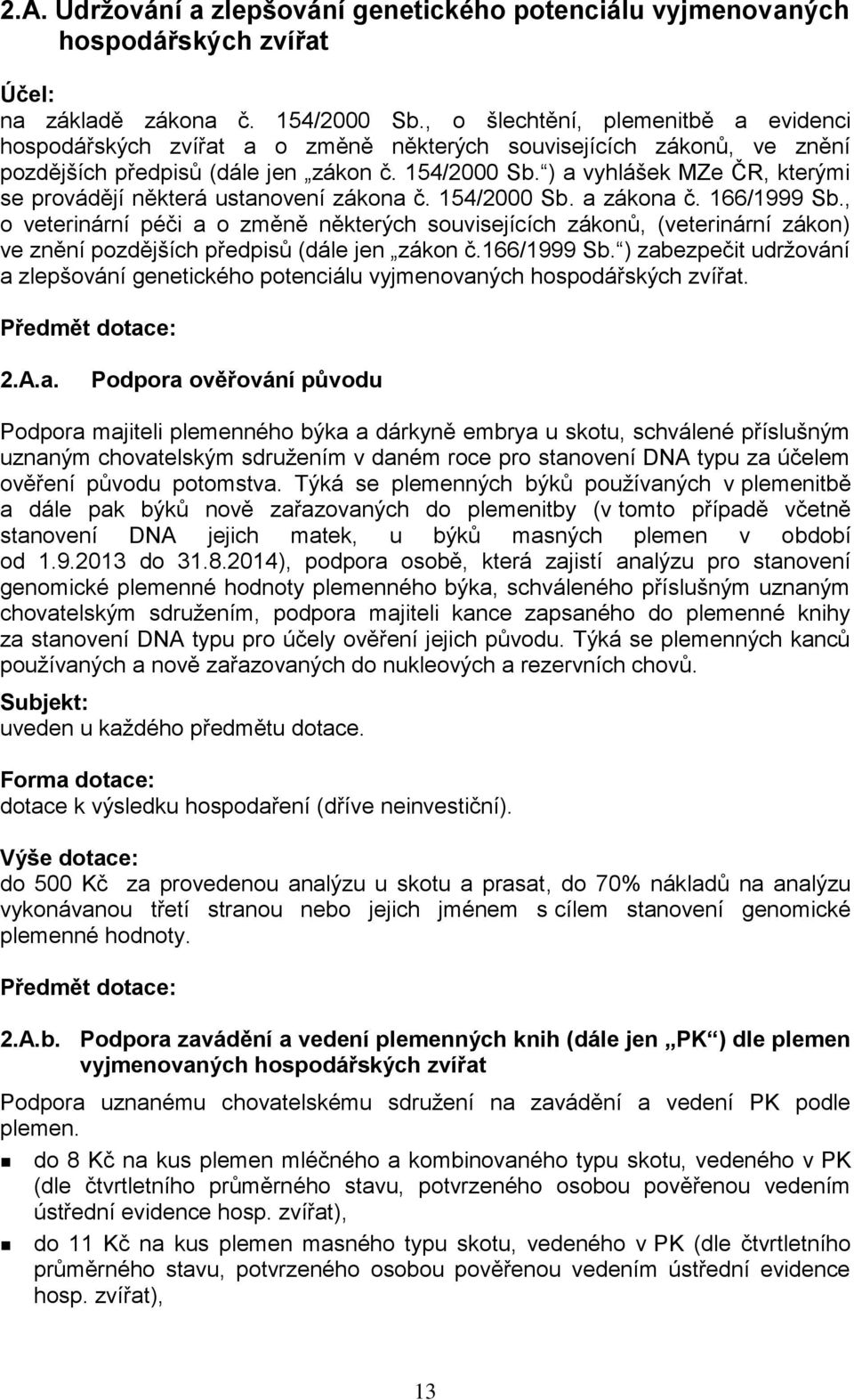 ) a vyhlášek MZe ČR, kterými se provádějí některá ustanovení zákona č. 154/2000 Sb. a zákona č. 166/1999 Sb.