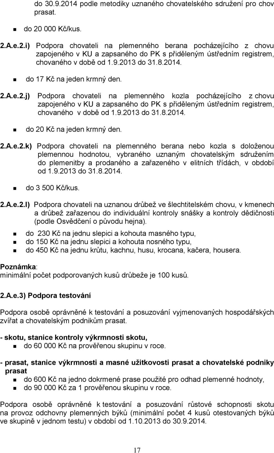 9.2013 do 31.8.2014. do 20 Kč na jeden krmný den. 2.A.e.2.k) Podpora chovateli na plemenného berana nebo kozla s doloženou plemennou hodnotou, vybraného uznaným chovatelským sdružením do plemenitby a