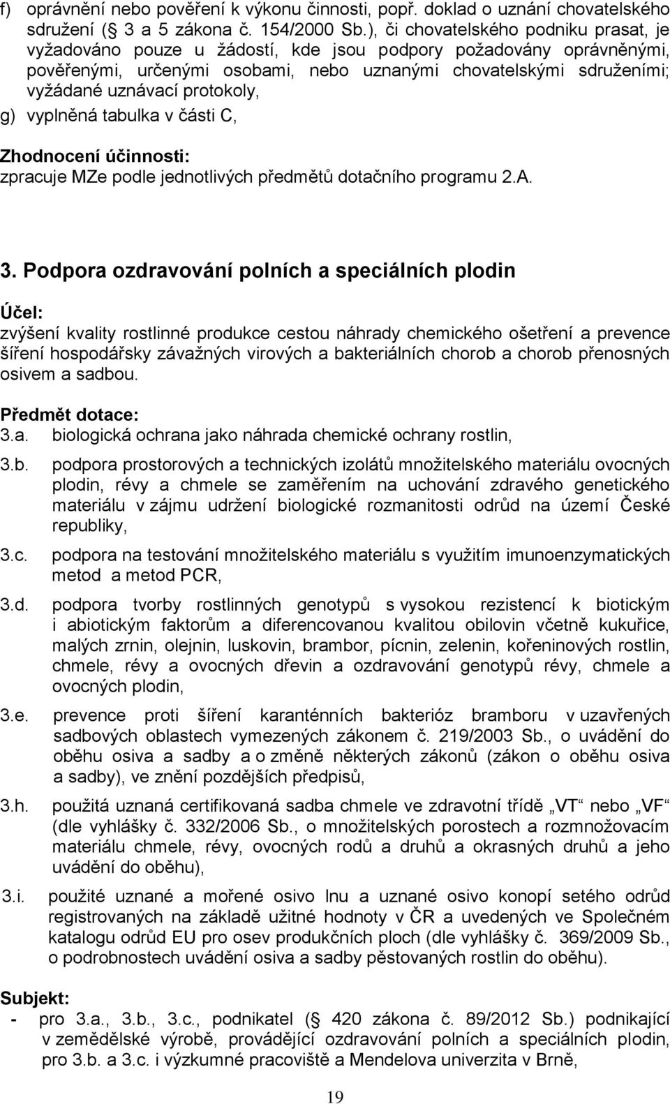 protokoly, g) vyplněná tabulka v části C, Zhodnocení účinnosti: zpracuje MZe podle jednotlivých předmětů dotačního programu 2.A. 3.