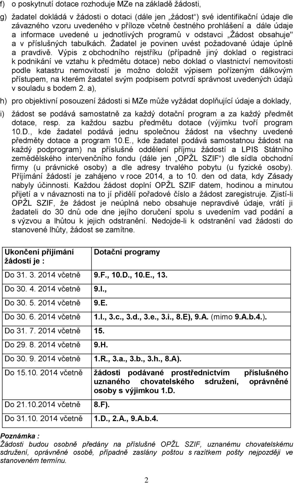 Výpis z obchodního rejstříku (případně jiný doklad o registraci k podnikání ve vztahu k předmětu dotace) nebo doklad o vlastnictví nemovitosti podle katastru nemovitostí je možno doložit výpisem