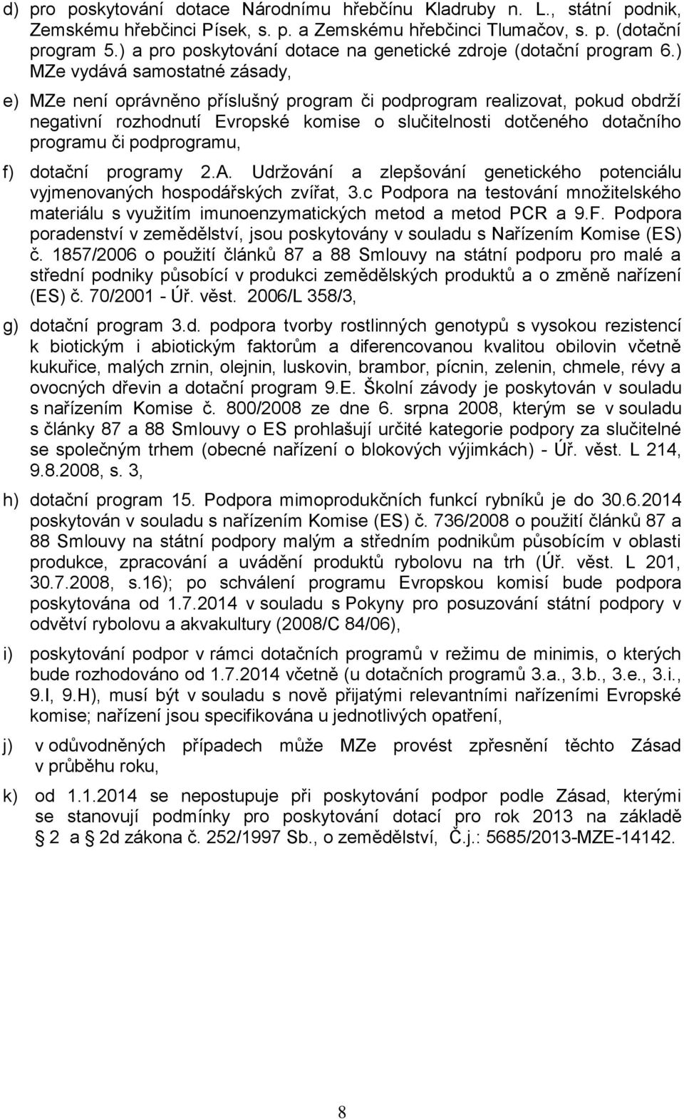 ) MZe vydává samostatné zásady, e) MZe není oprávněno příslušný program či podprogram realizovat, pokud obdrží negativní rozhodnutí Evropské komise o slučitelnosti dotčeného dotačního programu či