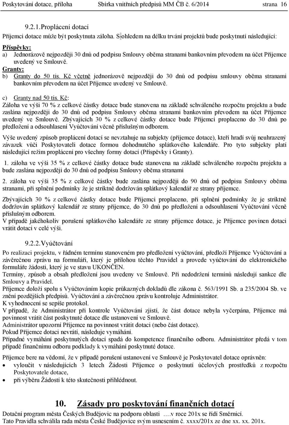 Granty: b) Granty do 50 tis. Kč včetně jednorázově nejpozději do 30 dnů od podpisu smlouvy oběma stranami bankovním převodem na účet Příjemce uvedený ve Smlouvě. c) Granty nad 50 tis.