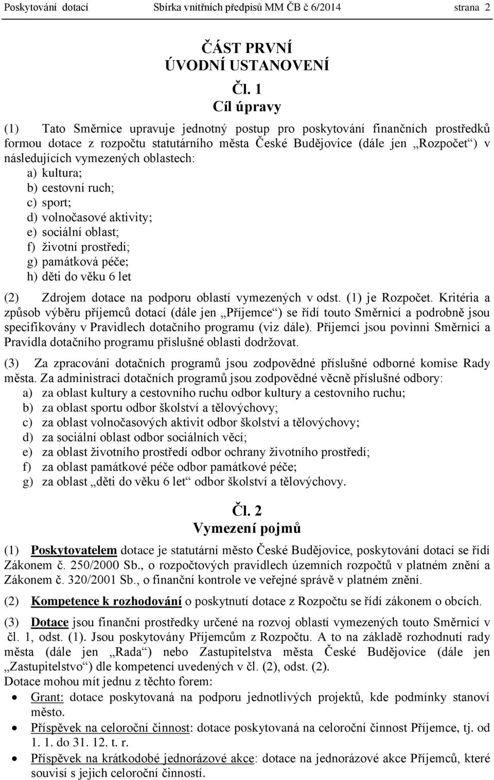 vymezených oblastech: a) kultura; b) cestovní ruch; c) sport; d) volnočasové aktivity; e) sociální oblast; f) životní prostředí; g) památková péče; h) děti do věku 6 let (2) Zdrojem dotace na podporu