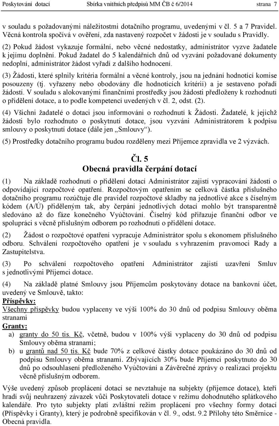 Pokud žadatel do 5 kalendářních dnů od vyzvání požadované dokumenty nedoplní, administrátor žádost vyřadí z dalšího hodnocení.
