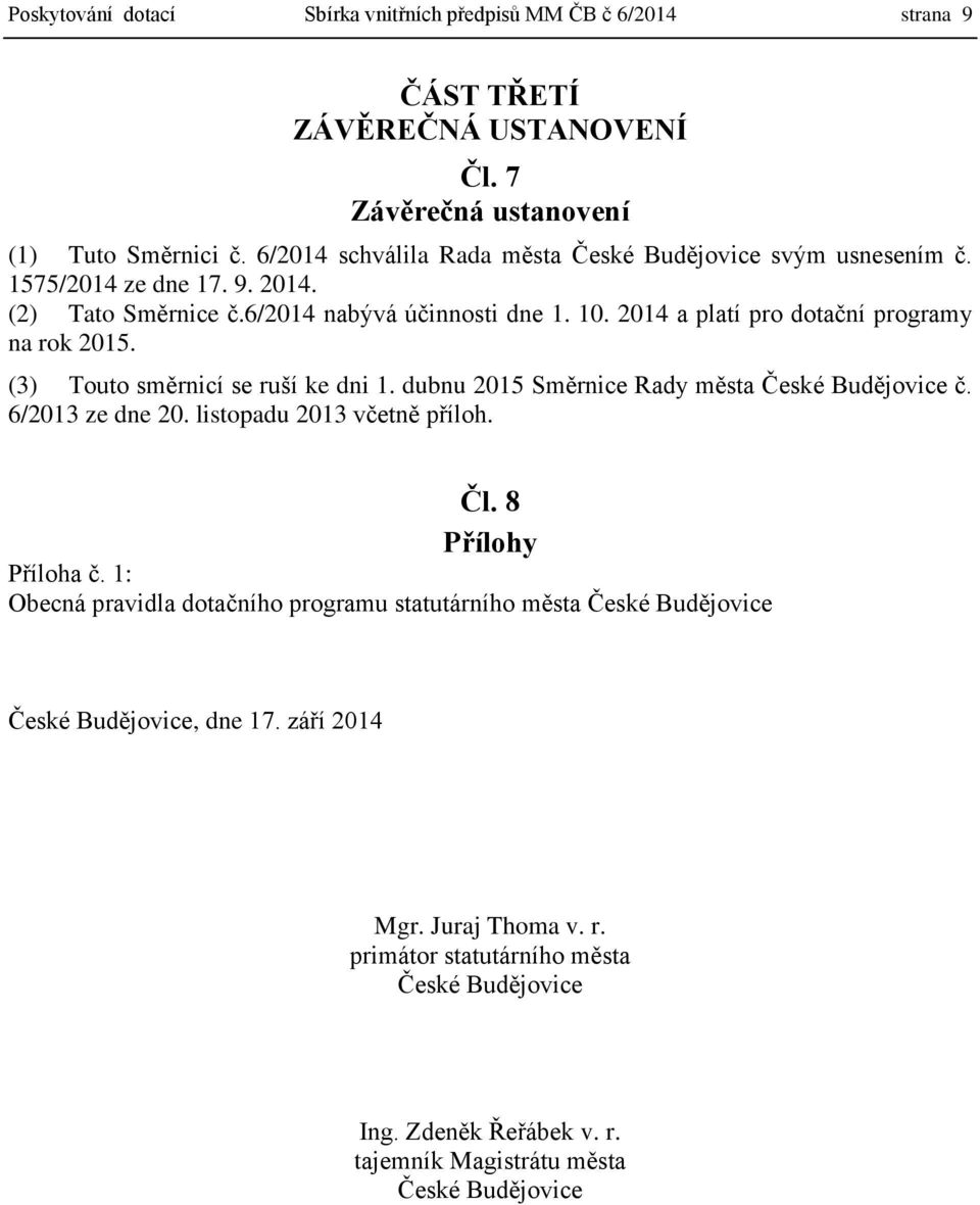 2014 a platí pro dotační programy na rok 2015. (3) Touto směrnicí se ruší ke dni 1. dubnu 2015 Směrnice Rady města České Budějovice č. 6/2013 ze dne 20. listopadu 2013 včetně příloh. Čl.