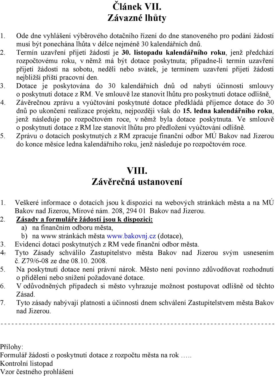 listopadu kalendářního roku, jenž předchází rozpočtovému roku, v němž má být dotace poskytnuta; připadne-li termín uzavření přijetí žádostí na sobotu, neděli nebo svátek, je termínem uzavření přijetí