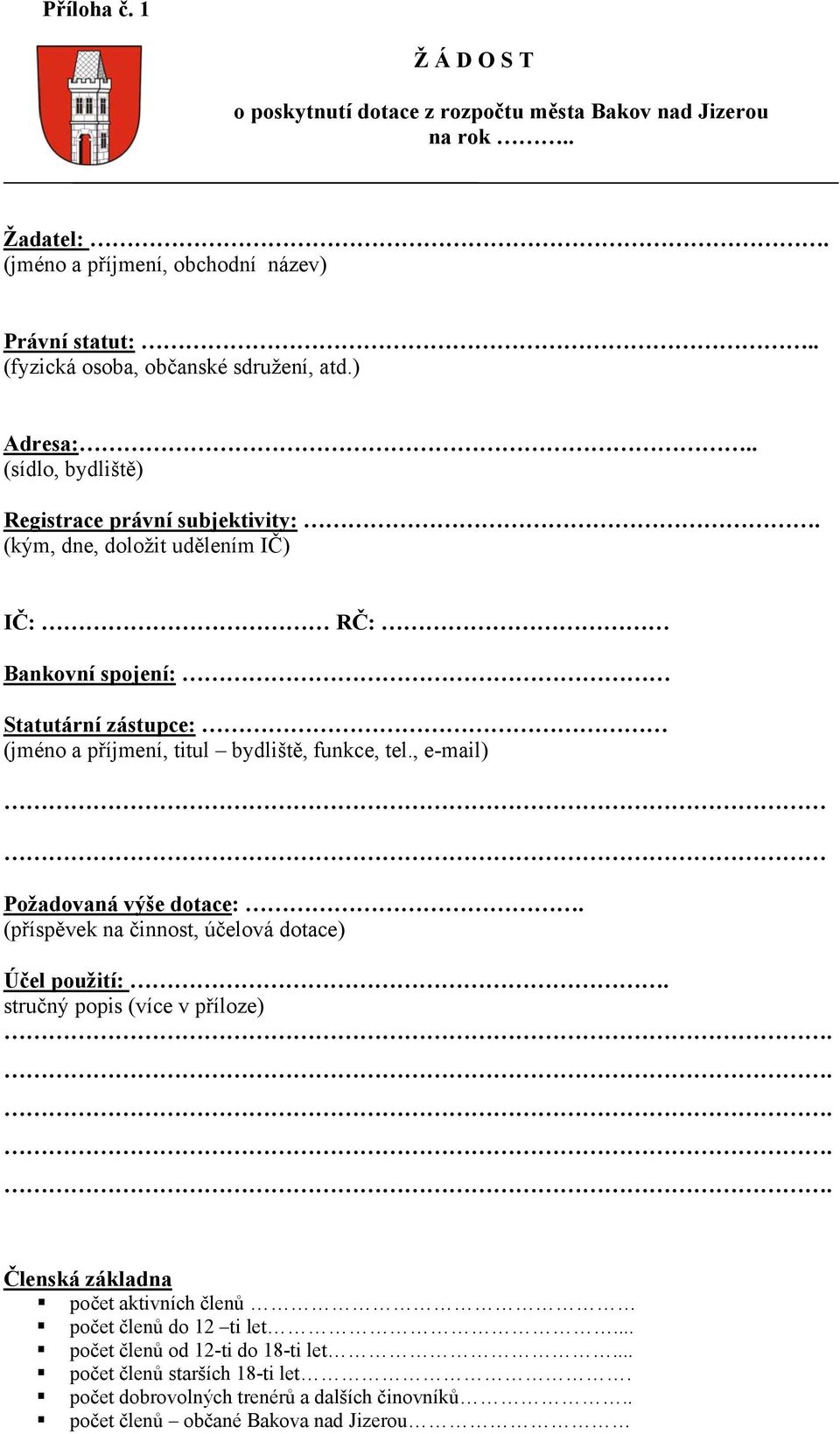 (kým, dne, doložit udělením IČ) IČ: RČ: Bankovní spojení: Statutární zástupce: (jméno a příjmení, titul bydliště, funkce, tel., e-mail) Požadovaná výše dotace:.