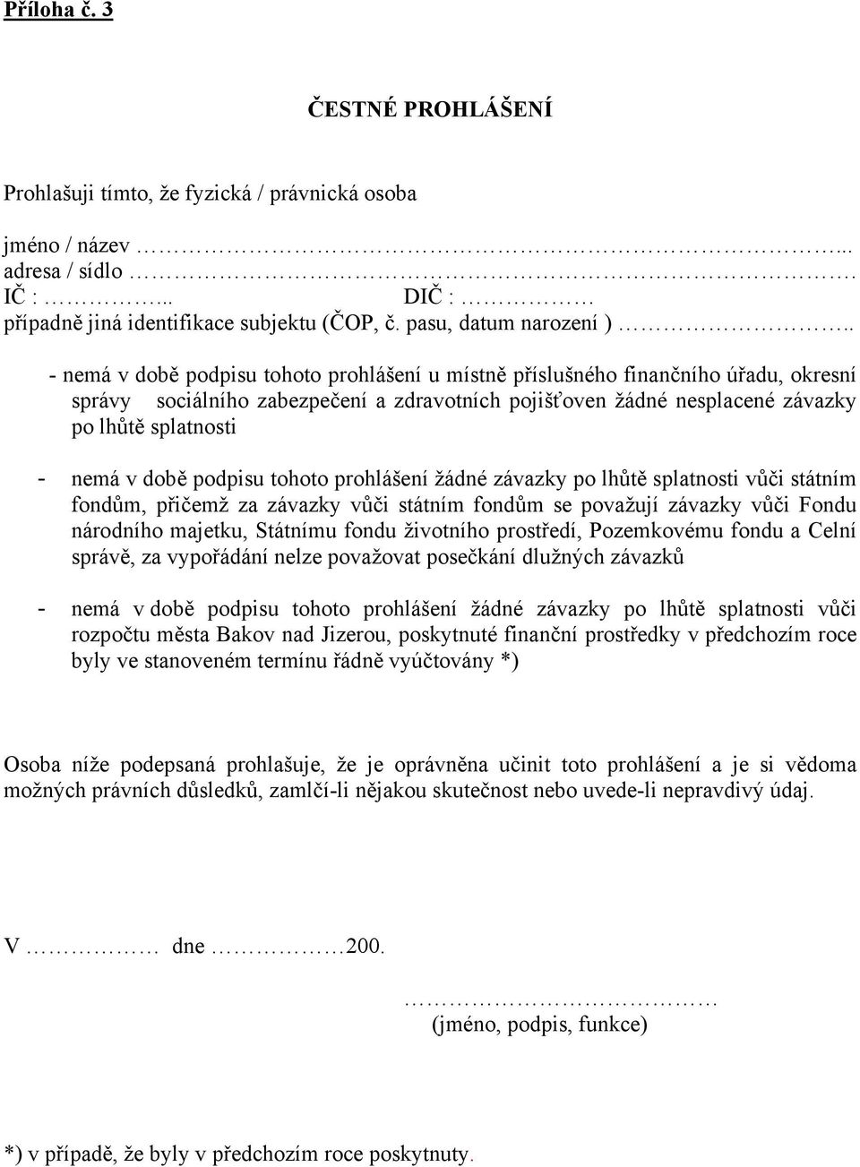 době podpisu tohoto prohlášení žádné závazky po lhůtě splatnosti vůči státním fondům, přičemž za závazky vůči státním fondům se považují závazky vůči Fondu národního majetku, Státnímu fondu životního