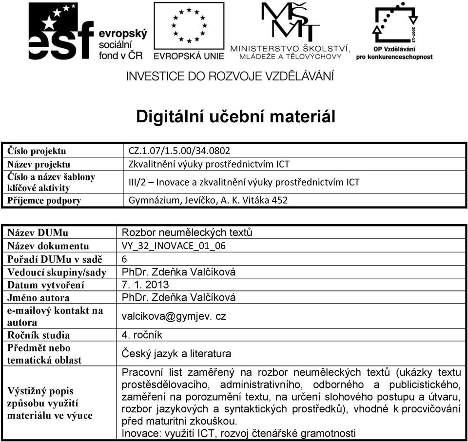 Vitáka 452 Název DUMu Rozbor neuměleckých textů Název dokumentu VY_32_INOVACE_01_06 Pořadí DUMu v sadě 6 Vedoucí skupiny/sady PhDr. Zdeňka Valčíková Datum vytvoření 7. 1. 2013 Jméno autora PhDr.