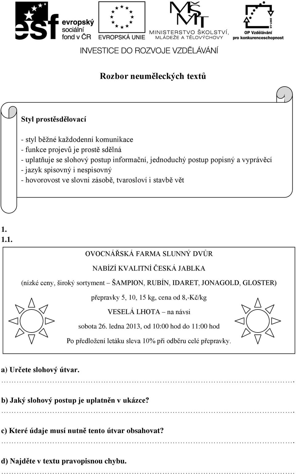 1.1. OVOCNÁŘSKÁ FARMA SLUNNÝ DVŮR NABÍZÍ KVALITNÍ ČESKÁ JABLKA (nízké ceny, široký sortyment ŠAMPION, RUBÍN, IDARET, JONAGOLD, GLOSTER) přepravky 5, 10, 15 kg, cena od 8,-Kč/kg VESELÁ