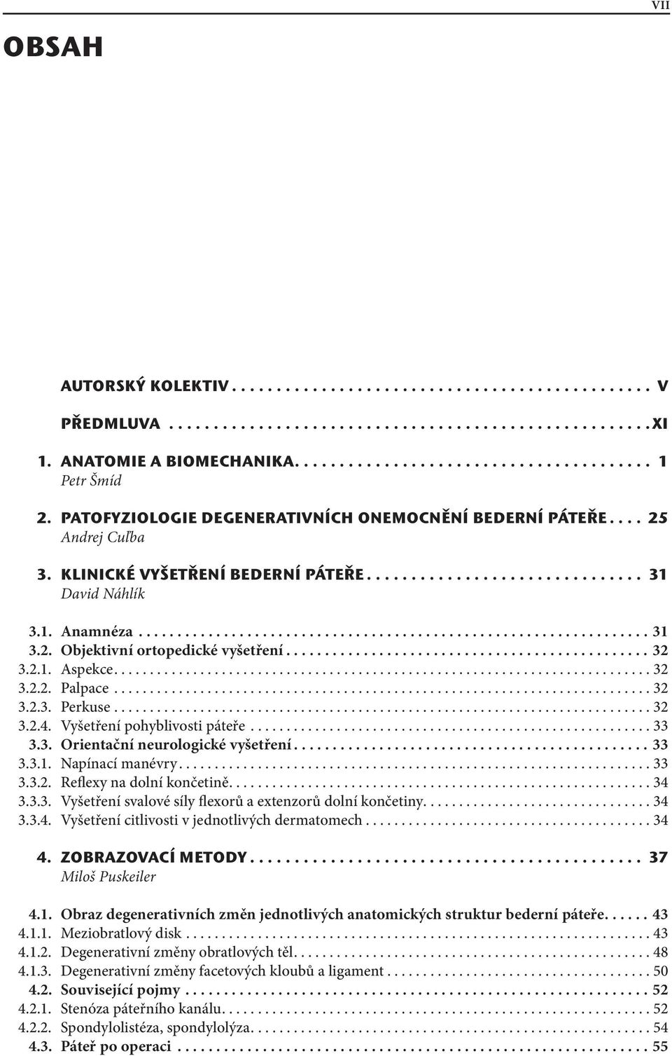 2. Objektivní ortopedické vyšetření...............................................32 3.2.. Aspekce...........................................................................32 3.2.2. Palpace............................................................................32 3.2.3. Perkuse.