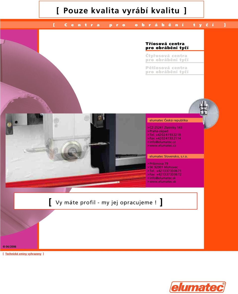 +420241932218 >Fax +420241932114 >info@elumatec.cz >www.elumatec.cz elumatec Slovensko, s.r.o. >Pribinova 79 >SK 92001 Hlohovec >Tel.