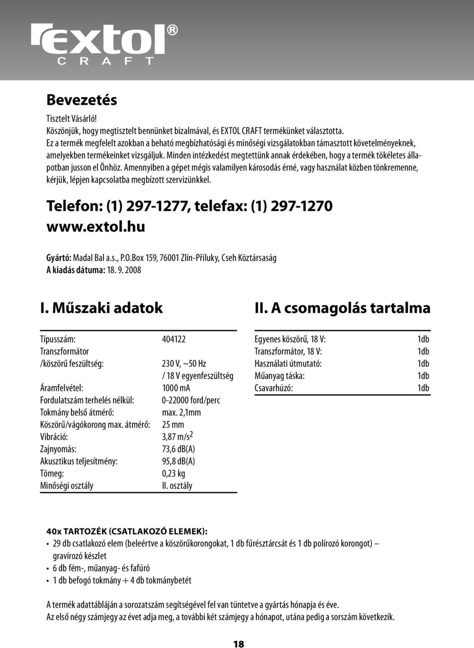 Minden intézkedést megtettünk annak érdekében, hogy a termék tökéletes állapotban jusson el Önhöz.