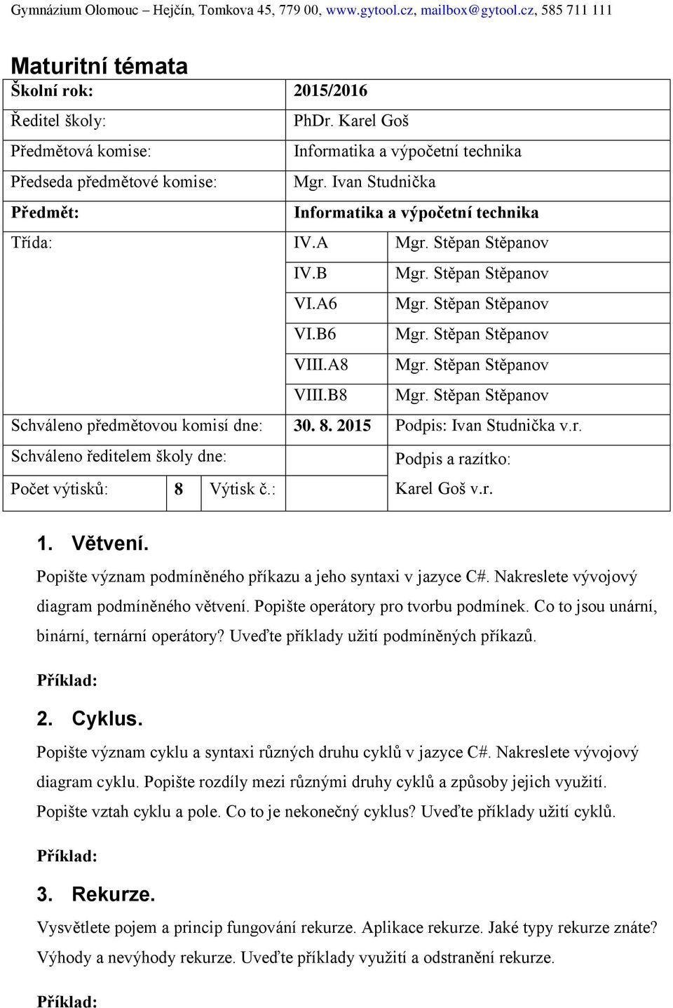 : Podpis a razítko: Karel Goš v.r. 1. Větvení. Popište význam podmíněného příkazu a jeho syntaxi v jazyce C#. Nakreslete vývojový diagram podmíněného větvení. Popište operátory pro tvorbu podmínek.