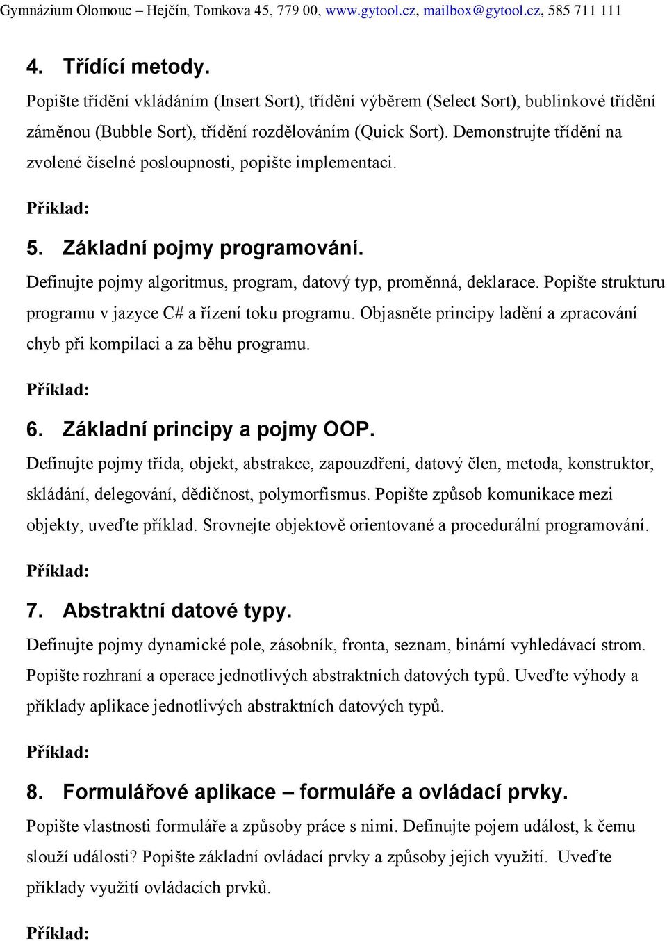 Popište strukturu programu v jazyce C# a řízení toku programu. Objasněte principy ladění a zpracování chyb při kompilaci a za běhu programu. 6. Základní principy a pojmy OOP.