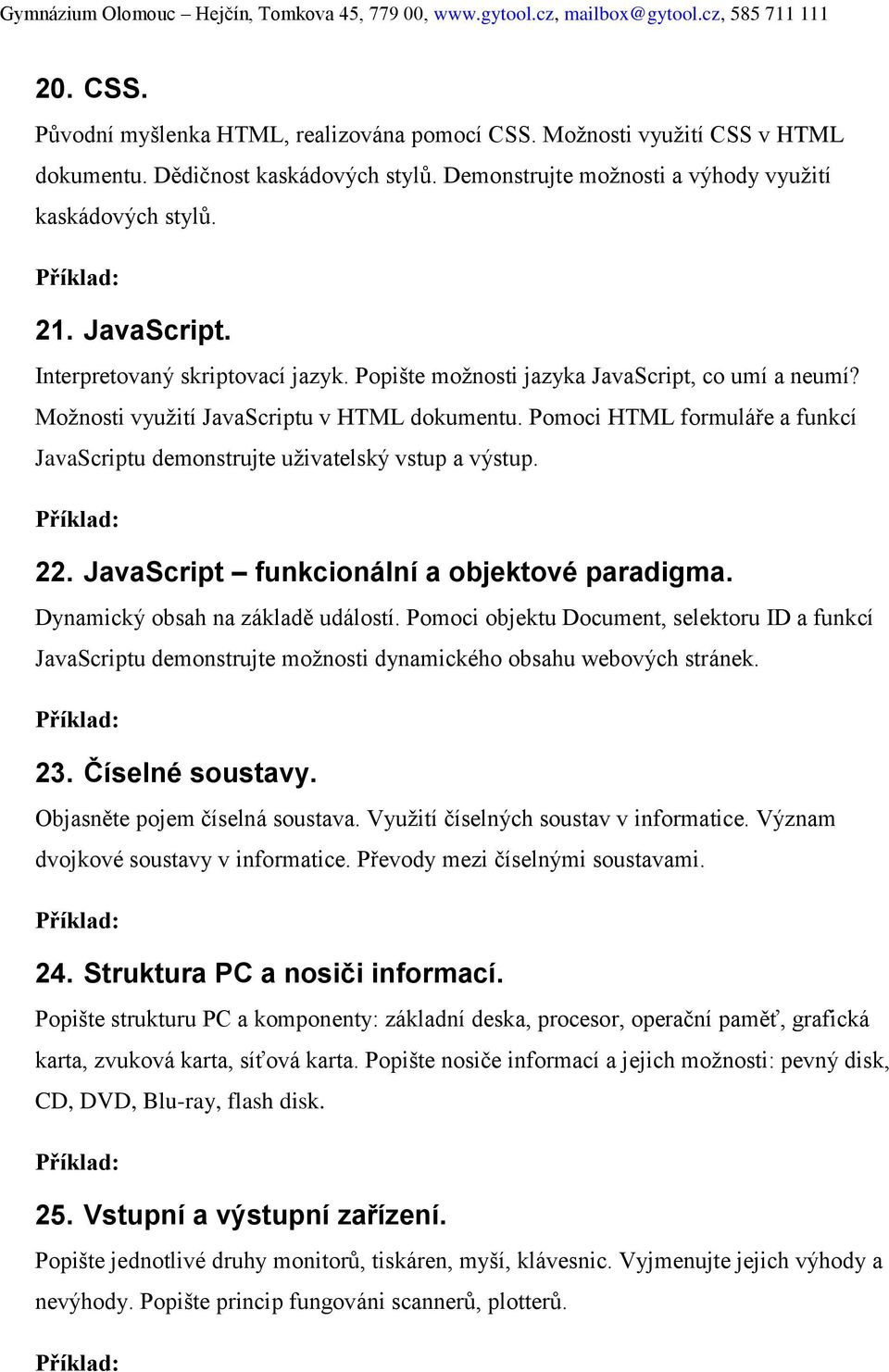 Pomoci HTML formuláře a funkcí JavaScriptu demonstrujte uživatelský vstup a výstup. 22. JavaScript funkcionální a objektové paradigma. Dynamický obsah na základě událostí.