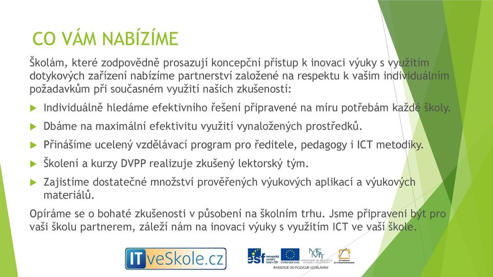 Dbáme na maximální efektivitu využití vynaložených prostředků. Přinášíme ucelený vzdělávací program pro ředitele, pedagogy i ICT metodiky.