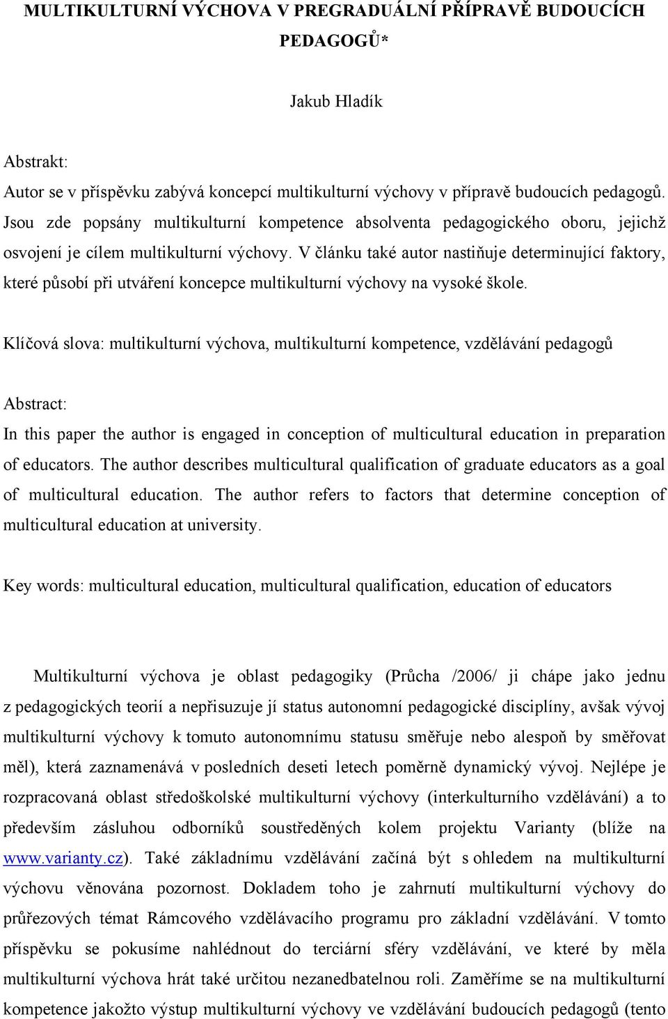 V článku také autor nastiňuje determinující faktory, které působí při utváření koncepce multikulturní výchovy na vysoké škole.
