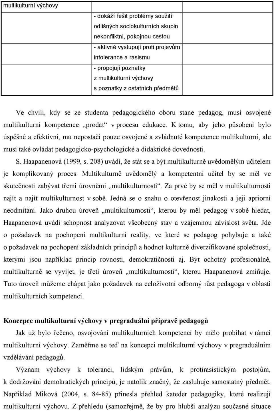 K tomu, aby jeho působení bylo úspěšné a efektivní, mu nepostačí pouze osvojené a zvládnuté kompetence multikulturní, ale musí také ovládat pedagogicko-psychologické a didaktické dovednosti. S.