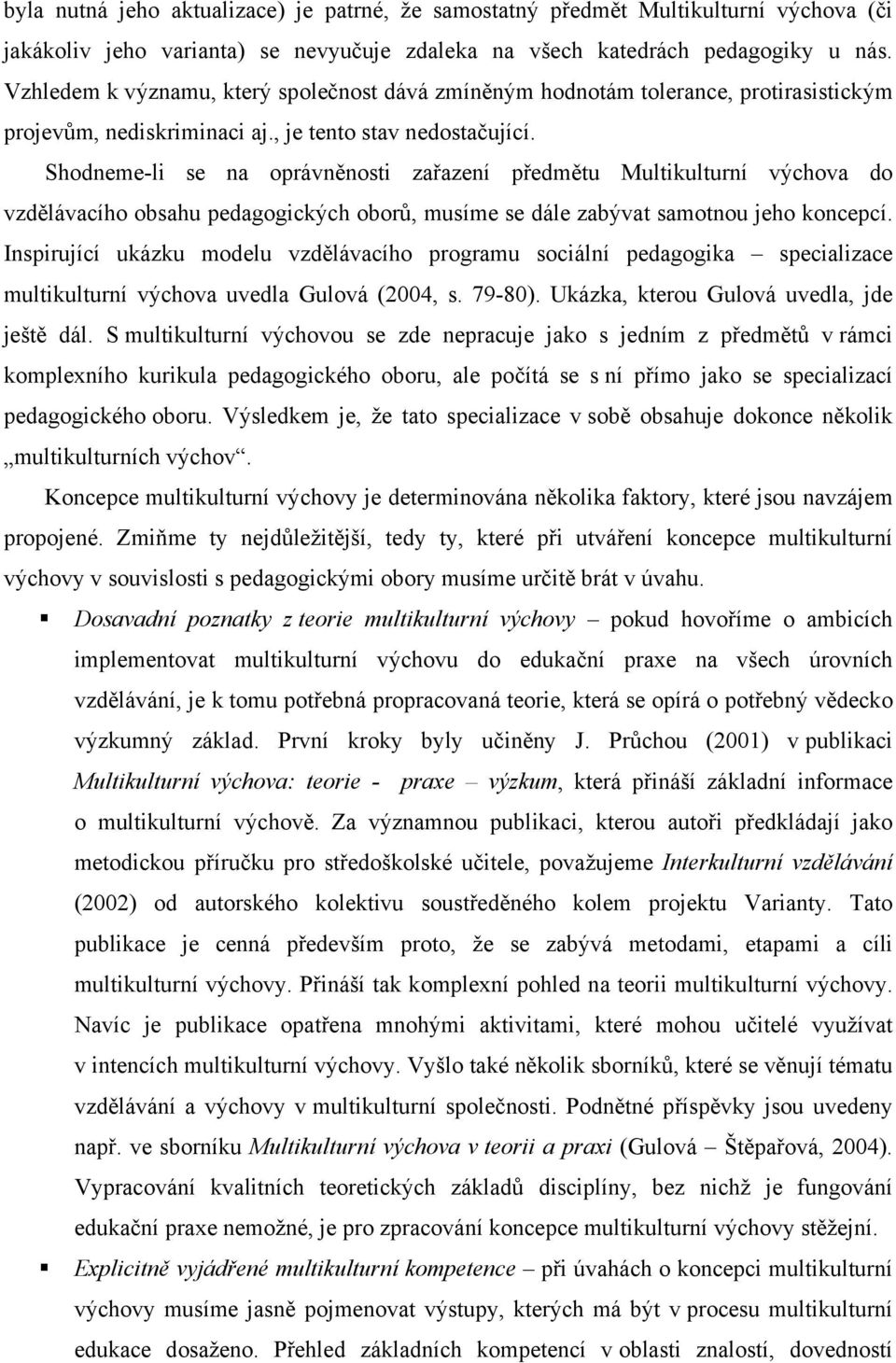 Shodneme-li se na oprávněnosti zařazení předmětu Multikulturní výchova do vzdělávacího obsahu pedagogických oborů, musíme se dále zabývat samotnou jeho koncepcí.