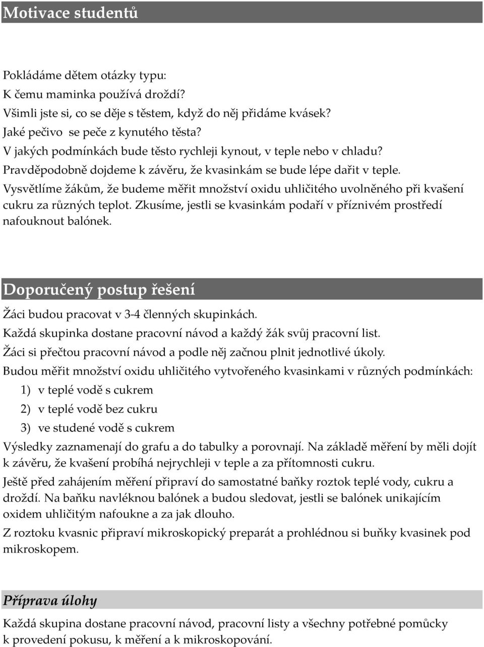 Vysvětlíme žákům, že budeme měřit množství oxidu uhličitého uvolněného při kvašení cukru za různých teplot. Zkusíme, jestli se kvasinkám podaří v příznivém prostředí nafouknout balónek.