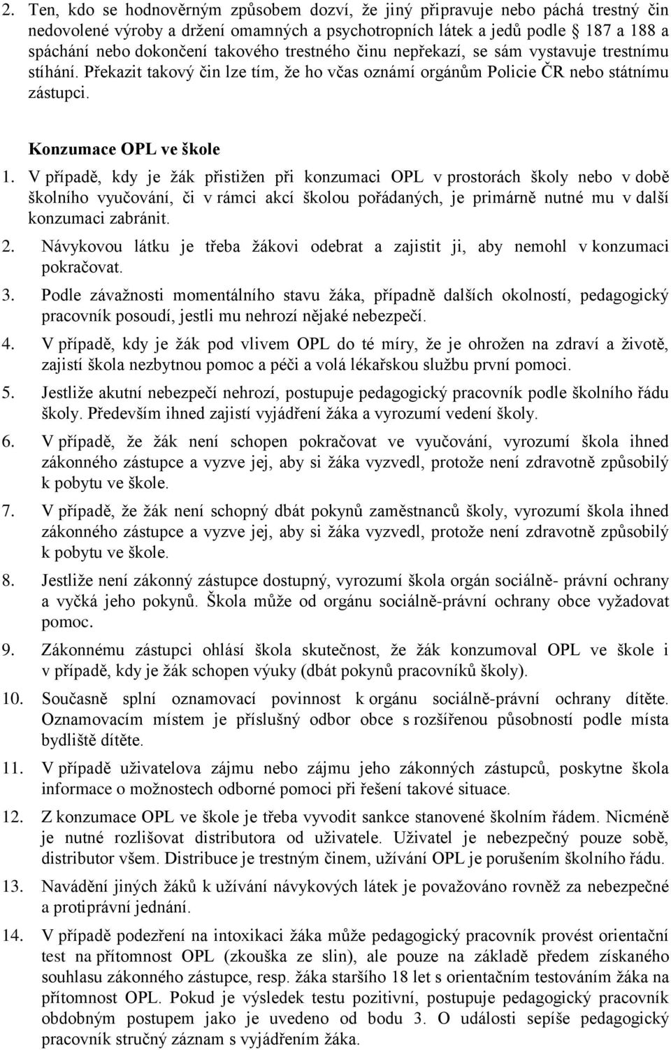 V případě, kdy je žák přistižen při konzumaci OPL v prostorách školy nebo v době školního vyučování, či v rámci akcí školou pořádaných, je primárně nutné mu v další konzumaci zabránit. 2.