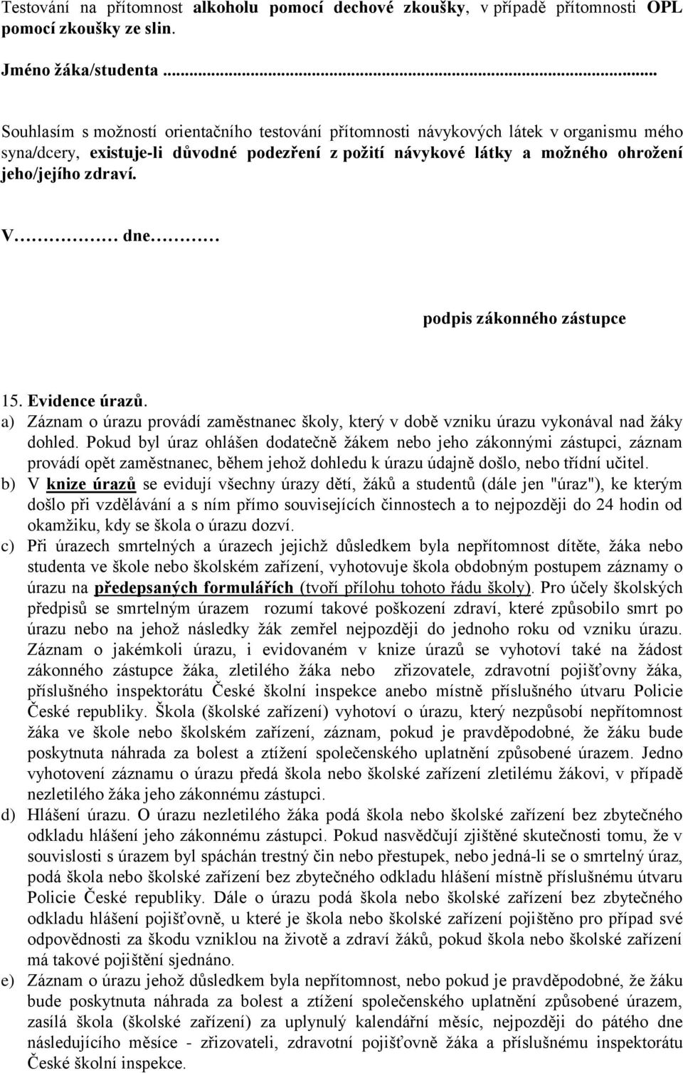 V dne podpis zákonného zástupce 15. Evidence úrazů. a) Záznam o úrazu provádí zaměstnanec školy, který v době vzniku úrazu vykonával nad žáky dohled.