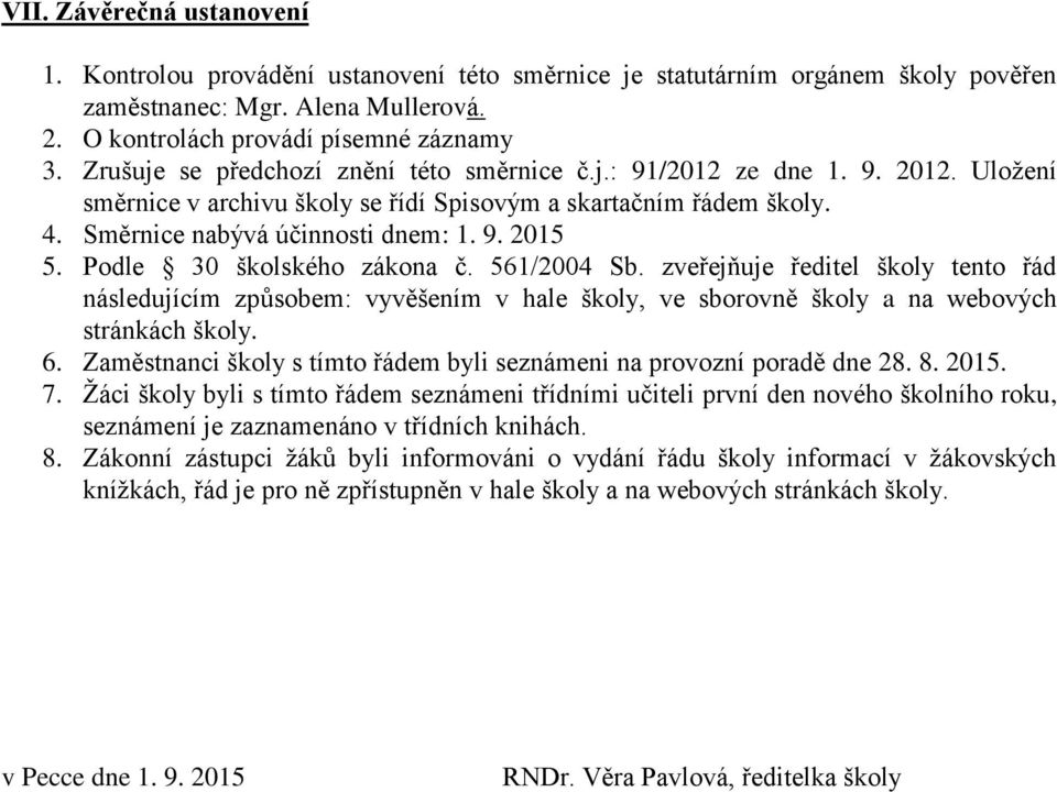 Podle 30 školského zákona č. 561/2004 Sb. zveřejňuje ředitel školy tento řád následujícím způsobem: vyvěšením v hale školy, ve sborovně školy a na webových stránkách školy. 6.