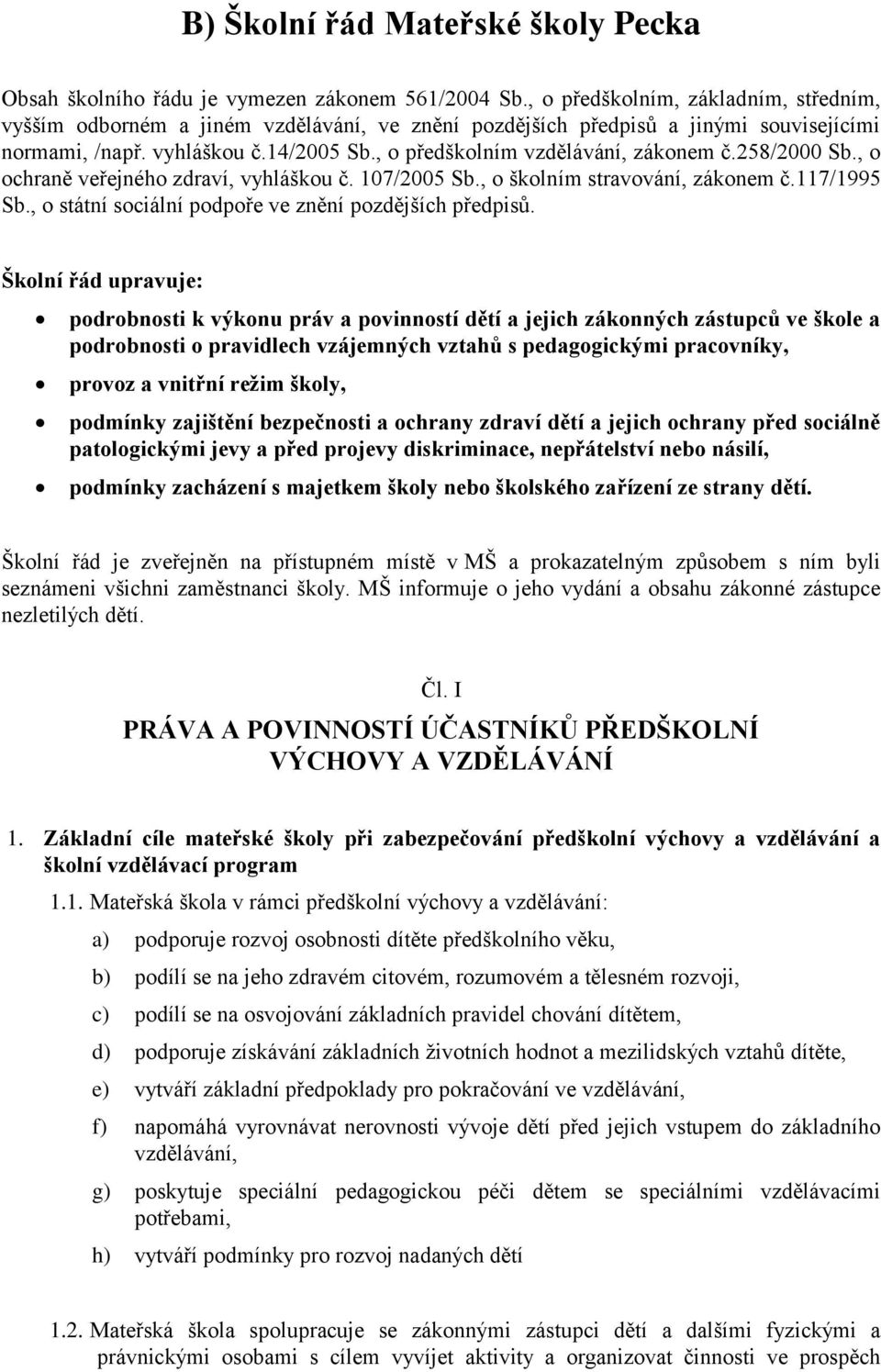 , o předškolním vzdělávání, zákonem č.258/2000 Sb., o ochraně veřejného zdraví, vyhláškou č. 107/2005 Sb., o školním stravování, zákonem č.117/1995 Sb.