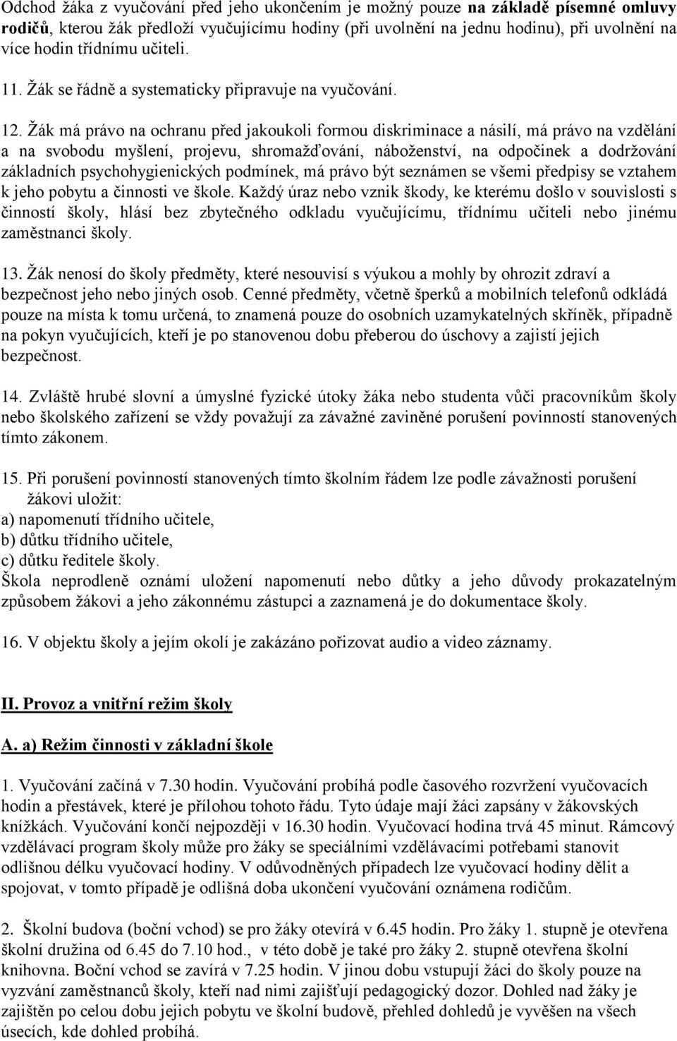 Žák má právo na ochranu před jakoukoli formou diskriminace a násilí, má právo na vzdělání a na svobodu myšlení, projevu, shromažďování, náboženství, na odpočinek a dodržování základních