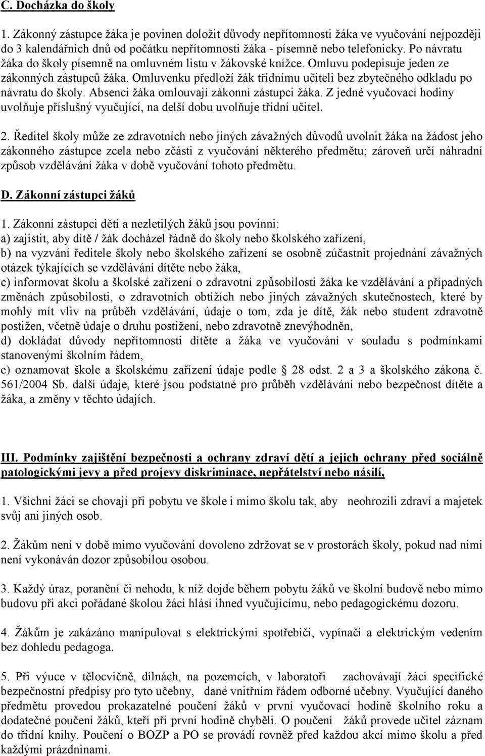 Omluvenku předloží žák třídnímu učiteli bez zbytečného odkladu po návratu do školy. Absenci žáka omlouvají zákonní zástupci žáka.