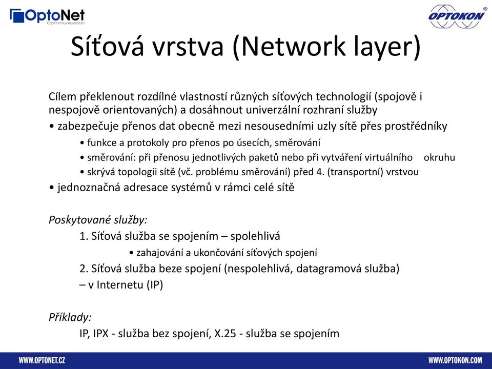 virtuálního skrývá topologii sítě (vč. problému směrování) před 4. (transportní) vrstvou jednoznačná adresace systémů v rámci celé sítě Poskytované služby: 1.