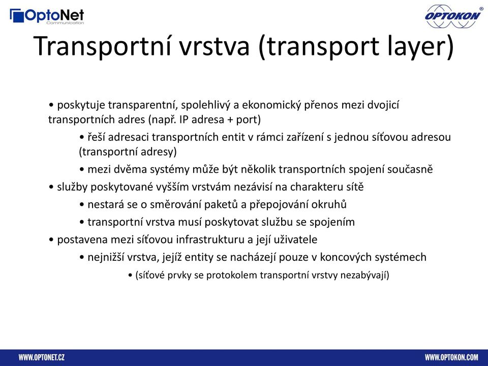 spojení současně služby poskytované vyšším vrstvám nezávisí na charakteru sítě nestará se o směrování paketů a přepojování okruhů transportní vrstva musí poskytovat