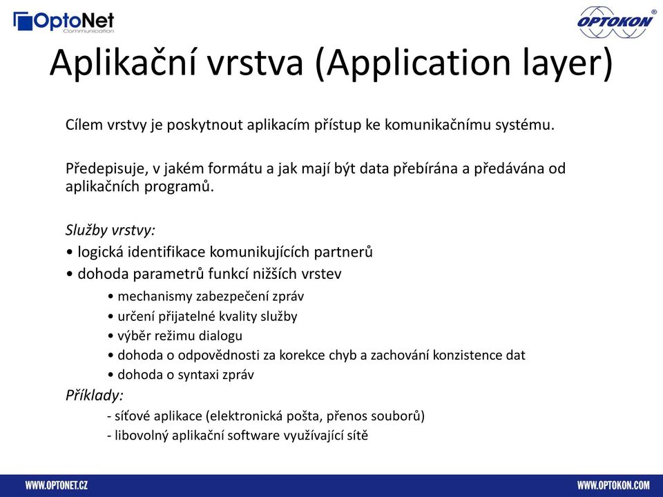 Služby vrstvy: logická identifikace komunikujících partnerů dohoda parametrů funkcí nižších vrstev mechanismy zabezpečení zpráv určení přijatelné