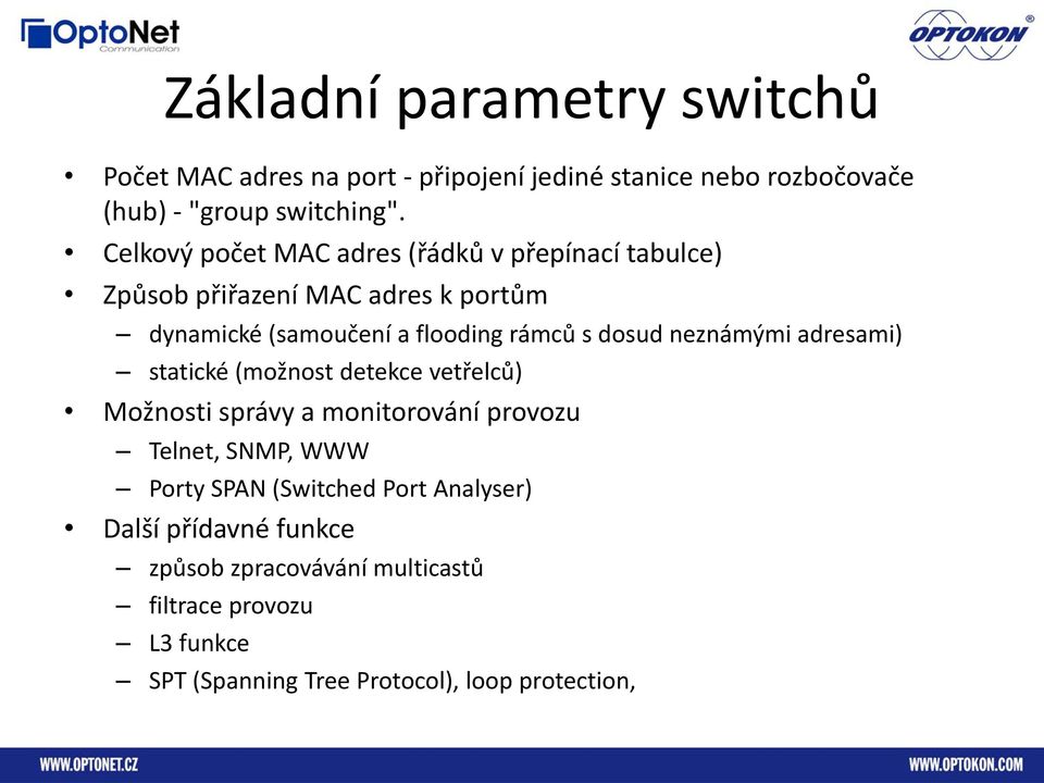 dosud neznámými adresami) statické (možnost detekce vetřelců) Možnosti správy a monitorování provozu Telnet, SNMP, WWW Porty SPAN