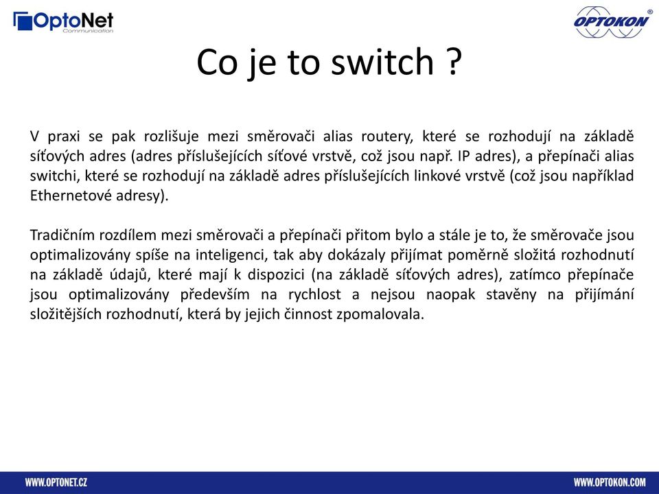 Tradičním rozdílem mezi směrovači a přepínači přitom bylo a stále je to, že směrovače jsou optimalizovány spíše na inteligenci, tak aby dokázaly přijímat poměrně složitá rozhodnutí