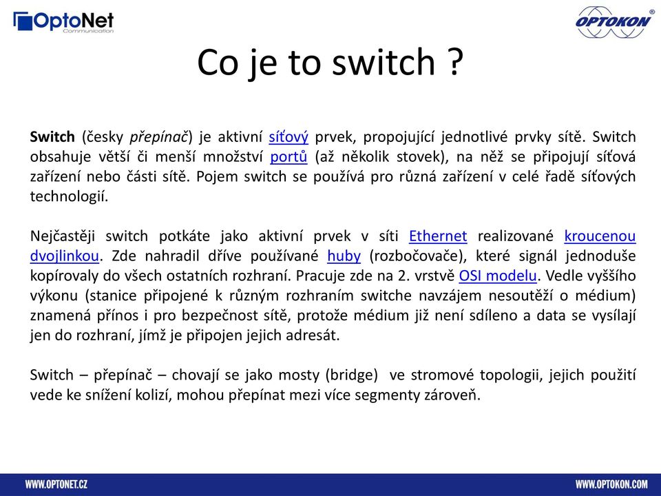 Nejčastěji switch potkáte jako aktivní prvek v síti Ethernet realizované kroucenou dvojlinkou.