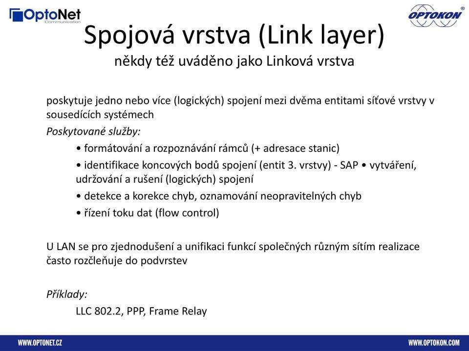 vrstvy) - SAP vytváření, udržování a rušení (logických) spojení detekce a korekce chyb, oznamování neopravitelných chyb řízení toku dat (flow