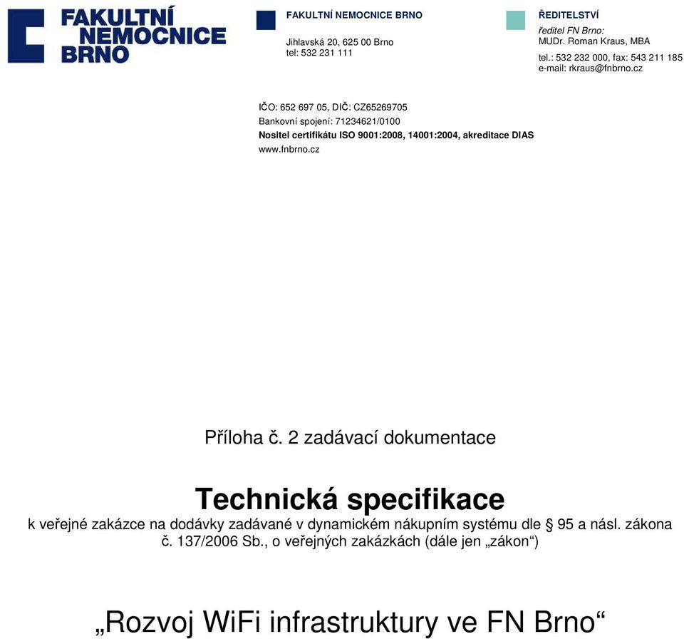 cz IČO: 652 697 05, DIČ: CZ65269705 Bankovní spojení: 71234621/0100 Nositel certifikátu ISO 9001:2008, 14001:2004, akreditace DIAS www.