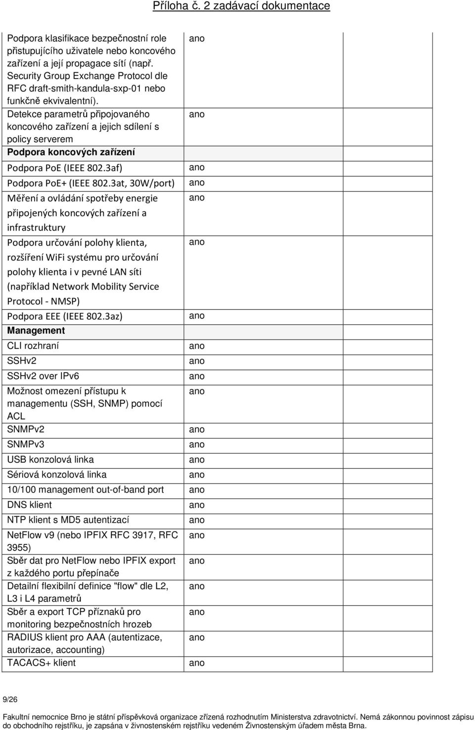 Detekce parametrů připojovaného koncového zařízení a jejich sdílení s policy serverem Podpora koncových zařízení Podpora PoE (IEEE 802.3af) Podpora PoE+ (IEEE 802.