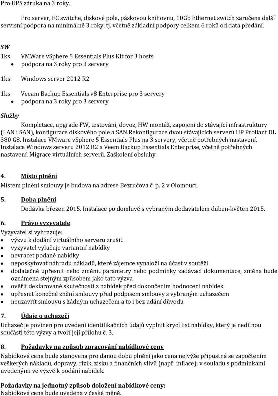 SW 1ks 1ks 1ks VMWare vsphere 5 Essentials Plus Kit for 3 hosts podpora na 3 roky pro 3 servery Windows server 2012 R2 Veeam Backup Essentials v8 Enterprise pro 3 servery podpora na 3 roky pro 3