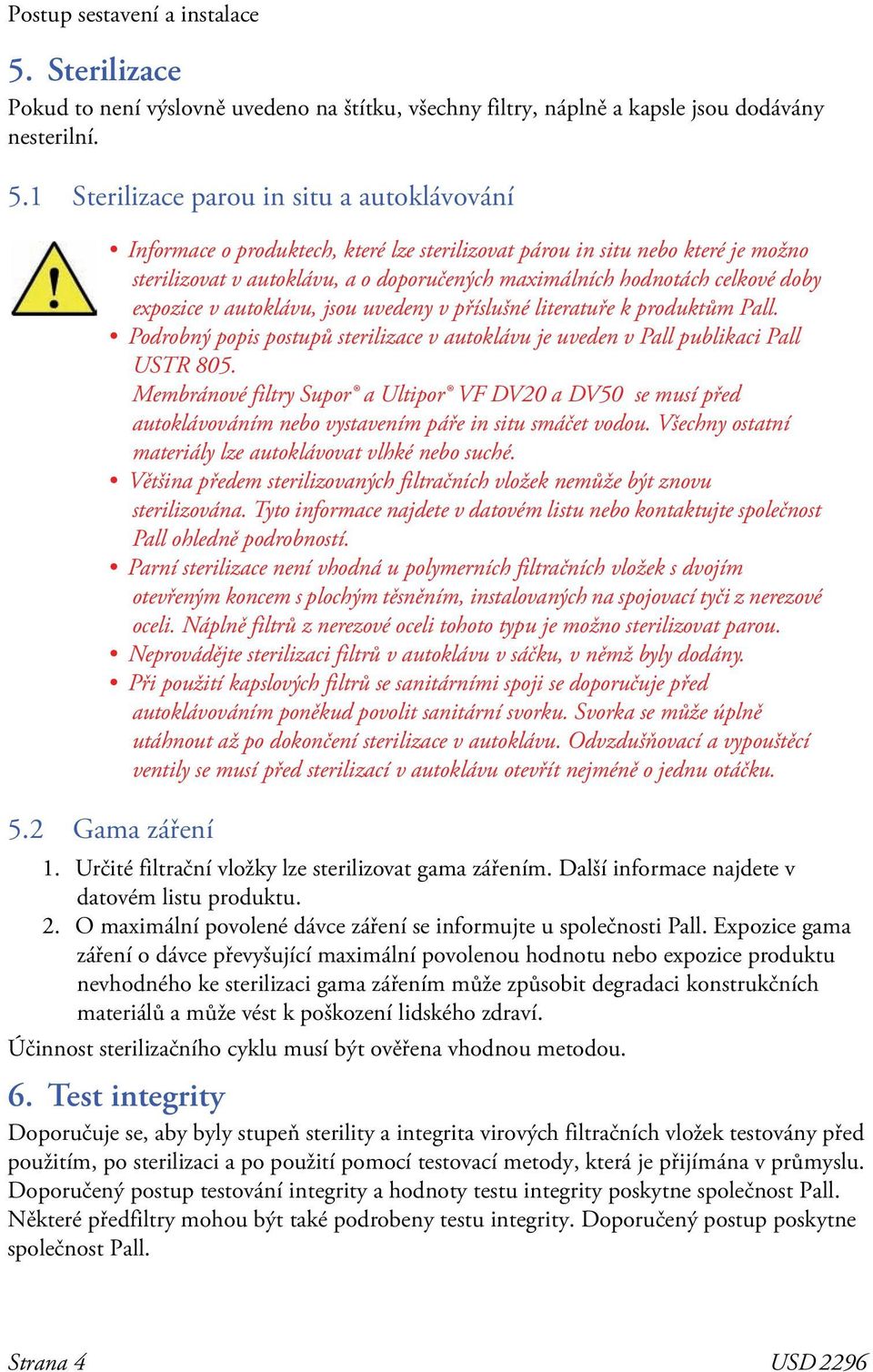 uvedeny v příslušné literatuře k produktům Pall. Podrobný popis postupů sterilizace v autoklávu je uveden v Pall publikaci Pall USTR 85.