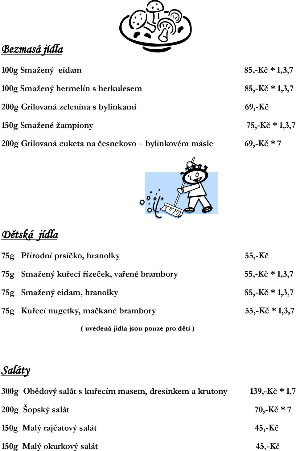 brambory 55,-Kč * 1,3,7 75g Smažený eidam, hranolky 55,-Kč * 1,3,7 75g Kuřecí nugetky, mačkané brambory 55,-Kč * 1,3,7 ( uvedená jídla jsou pouze pro děti ) Saláty